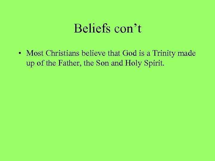 Beliefs con’t • Most Christians believe that God is a Trinity made up of