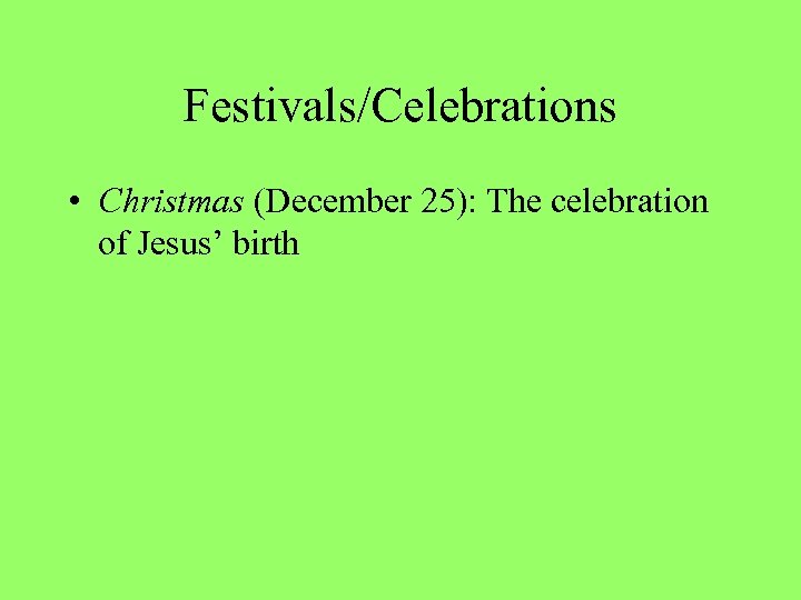 Festivals/Celebrations • Christmas (December 25): The celebration of Jesus’ birth 