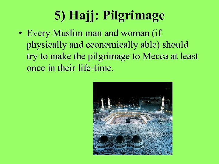 5) Hajj: Pilgrimage • Every Muslim man and woman (if physically and economically able)