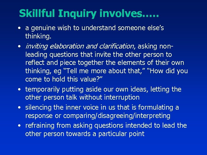 Skillful Inquiry involves…. . • a genuine wish to understand someone else’s thinking. •