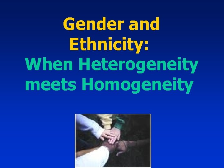 Gender and Ethnicity: When Heterogeneity meets Homogeneity 