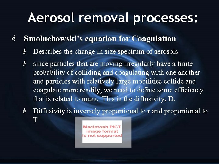 Aerosol removal processes: G Smoluchowski’s equation for Coagulation G Describes the change in size