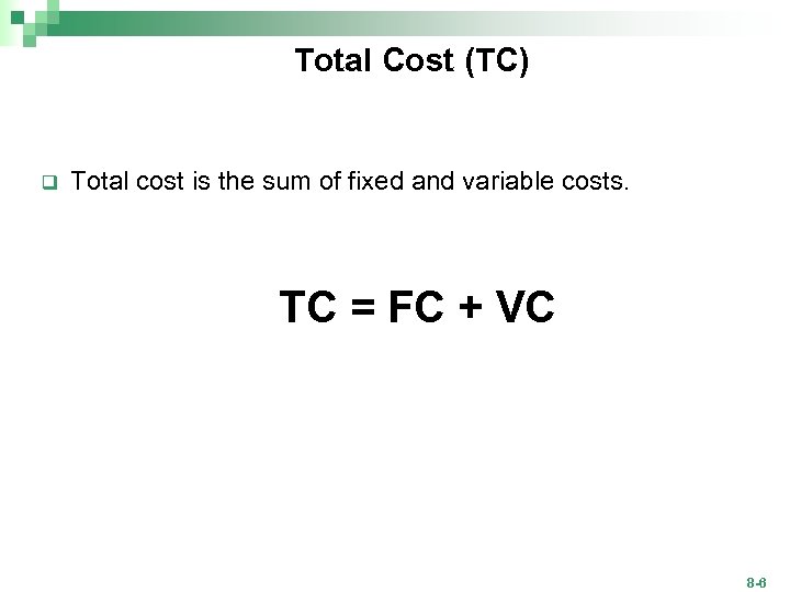 Total Cost (TC) q Total cost is the sum of fixed and variable costs.