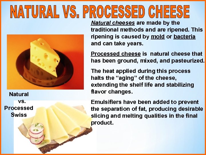 Natural cheeses are made by the traditional methods and are ripened. This ripening is