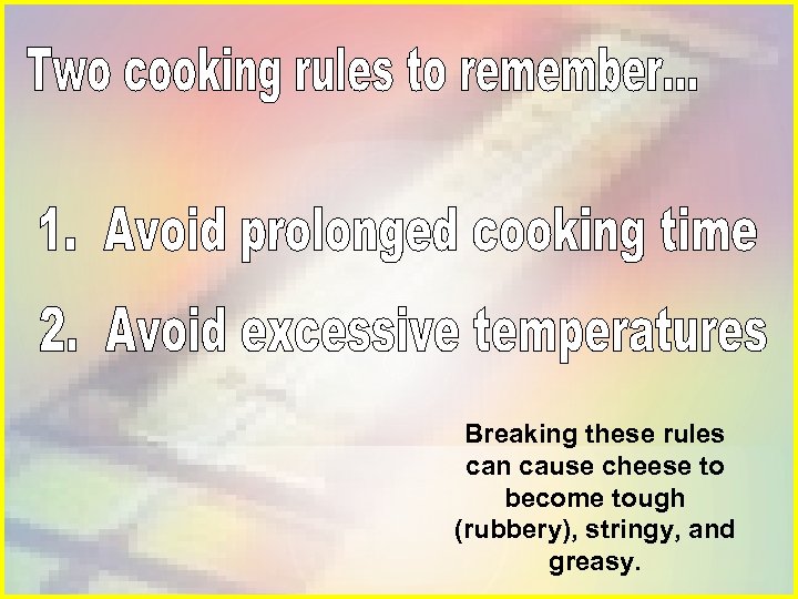 Breaking these rules can cause cheese to become tough (rubbery), stringy, and greasy. 