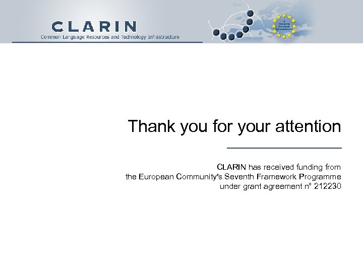 Thank you for your attention CLARIN has received funding from the European Community's Seventh