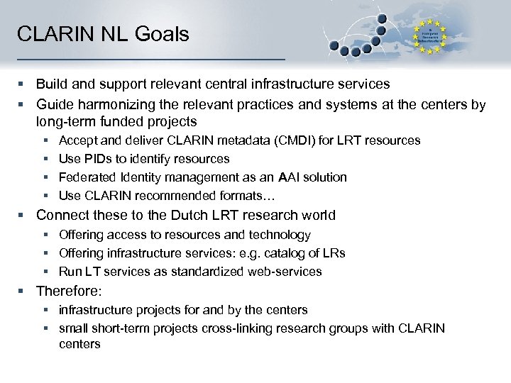 CLARIN NL Goals § Build and support relevant central infrastructure services § Guide harmonizing