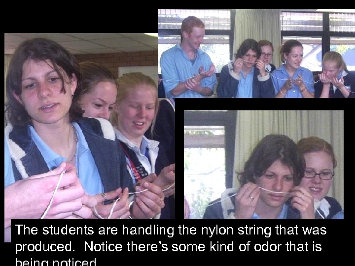 The students are handling the nylon string that was produced. Notice there’s some kind