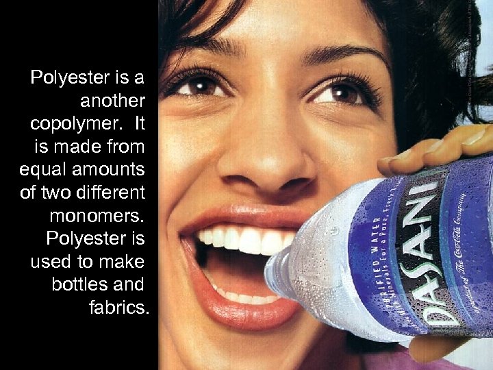 Polyester is a another copolymer. It is made from equal amounts of two different
