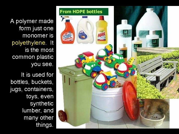 A polymer made form just one monomer is polyethylene. It is the most common