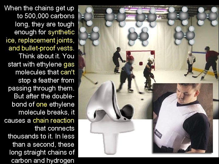 When the chains get up to 500, 000 carbons long, they are tough enough