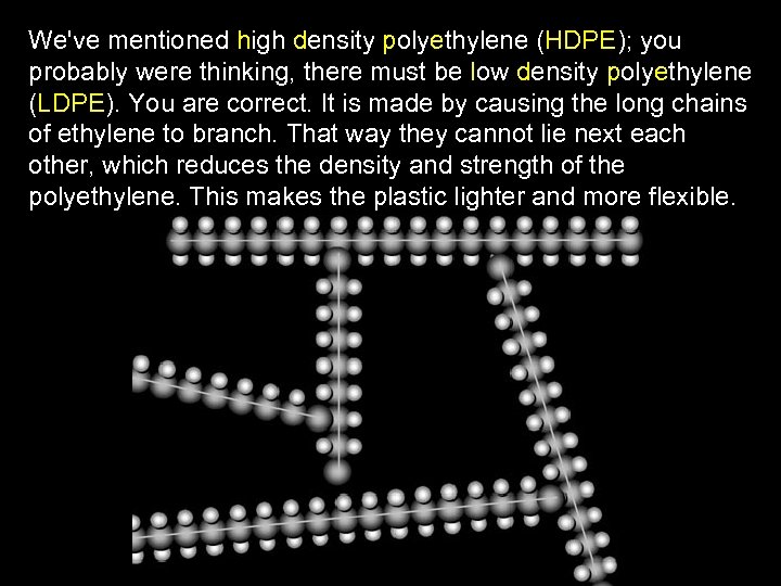 We've mentioned high density polyethylene (HDPE); you probably were thinking, there must be low