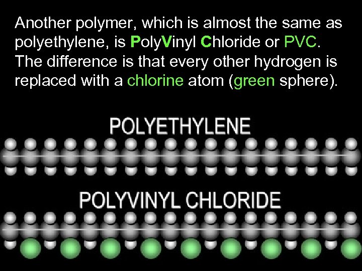 Another polymer, which is almost the same as polyethylene, is Poly. Vinyl Chloride or