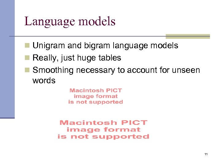 Language models n Unigram and bigram language models n Really, just huge tables n