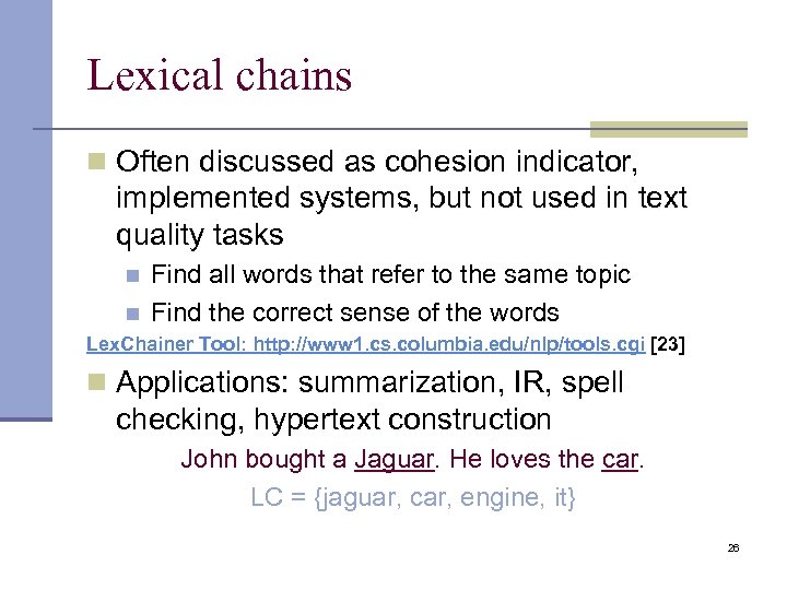 Lexical chains n Often discussed as cohesion indicator, implemented systems, but not used in