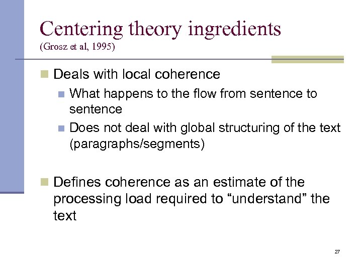 Centering theory ingredients (Grosz et al, 1995) n Deals with local coherence n What