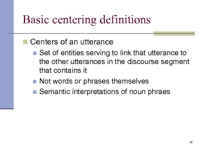 Basic centering definitions n Centers of an utterance n Set of entities serving to