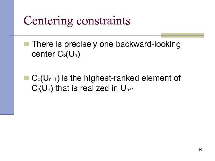 Centering constraints n There is precisely one backward-looking center Cb(Un) n Cb(Un+1) is the