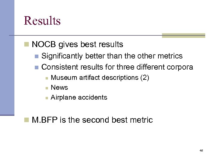 Results n NOCB gives best results n Significantly better than the other metrics n