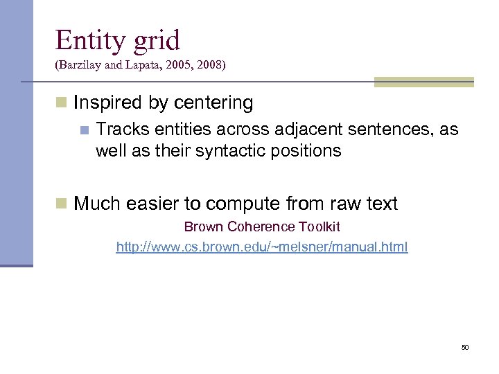 Entity grid (Barzilay and Lapata, 2005, 2008) n Inspired by centering n Tracks entities