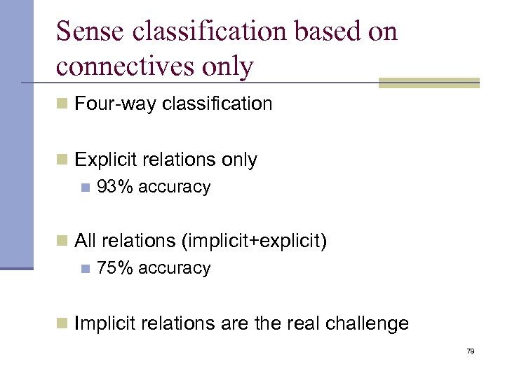 Sense classification based on connectives only n Four-way classification n Explicit relations only n