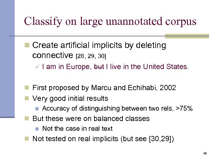 Classify on large unannotated corpus n Create artificial implicits by deleting connective [28, 29,