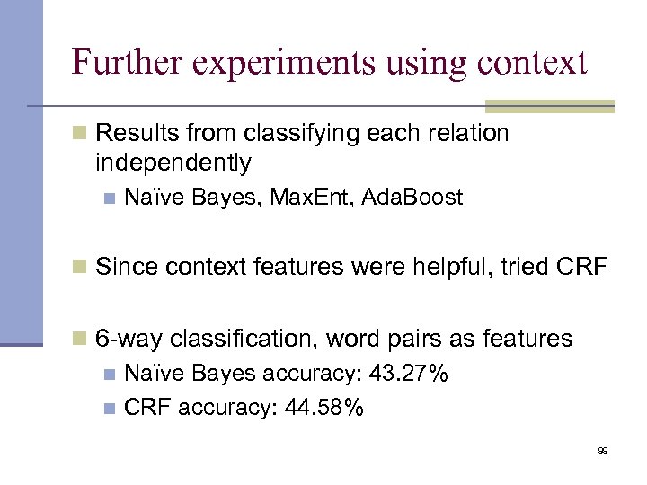 Further experiments using context n Results from classifying each relation independently n Naïve Bayes,