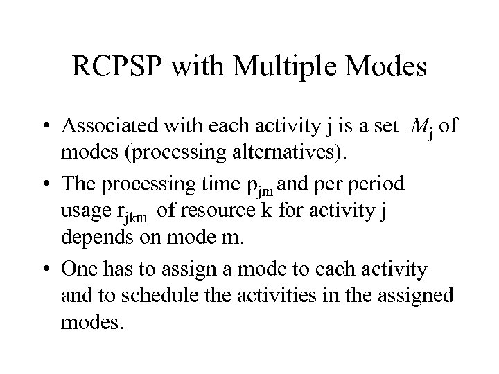 RCPSP with Multiple Modes • Associated with each activity j is a set Mj