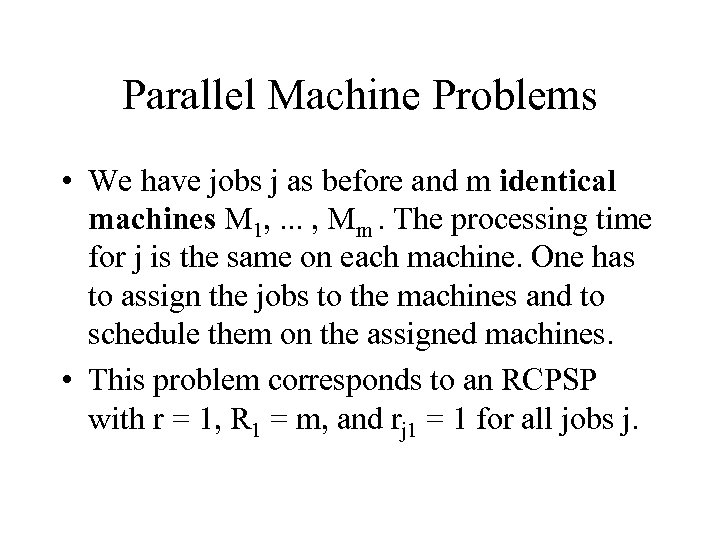 Parallel Machine Problems • We have jobs j as before and m identical machines