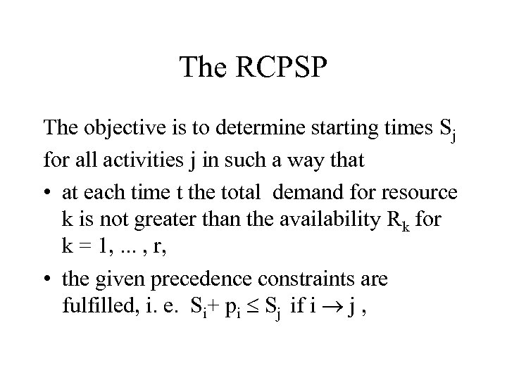 The RCPSP The objective is to determine starting times Sj for all activities j