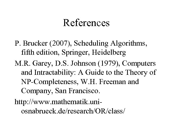 References P. Brucker (2007), Scheduling Algorithms, fifth edition, Springer, Heidelberg M. R. Garey, D.