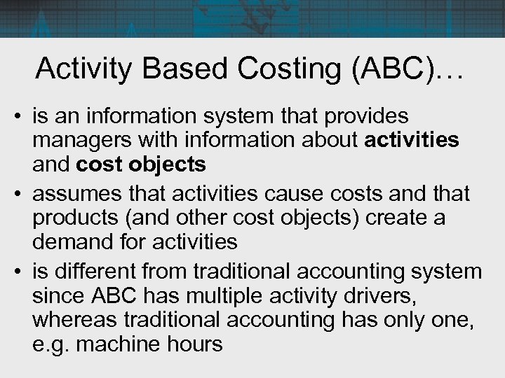 Activity Based Costing (ABC)… • is an information system that provides managers with information Activity Based Costing (ABC)… • is an information system that provides managers with information