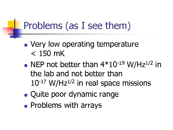 Problems (as I see them) n n Very low operating temperature < 150 m.