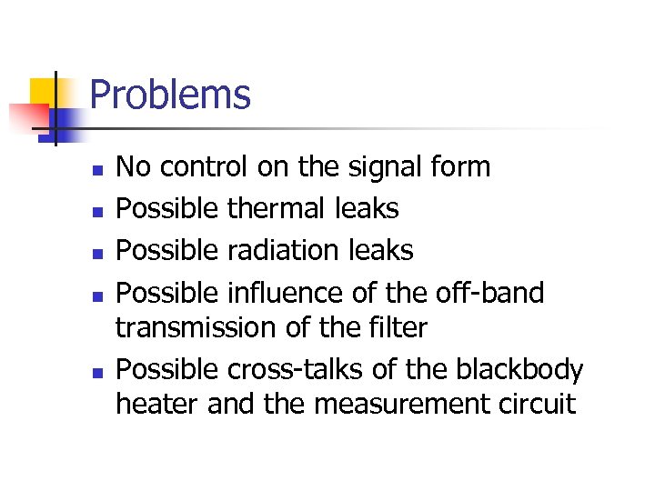 Problems n n n No control on the signal form Possible thermal leaks Possible