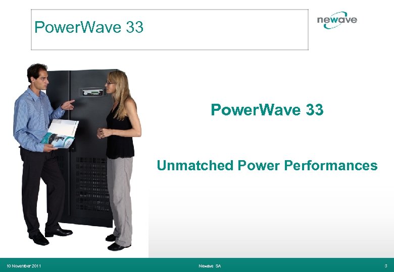 Power. Wave 33 Unmatched Power Performances 10 November 2011 Newave SA 3 