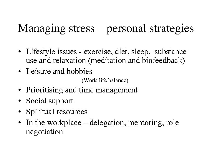 Managing stress – personal strategies • Lifestyle issues - exercise, diet, sleep, substance use