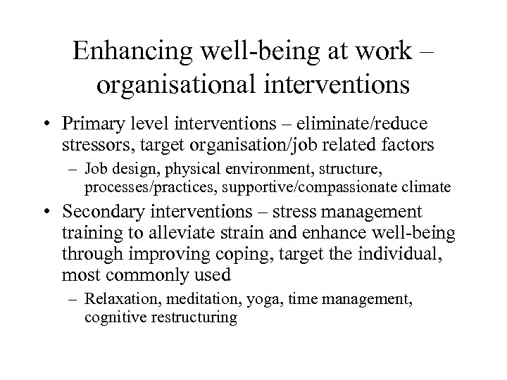 Enhancing well-being at work – organisational interventions • Primary level interventions – eliminate/reduce stressors,