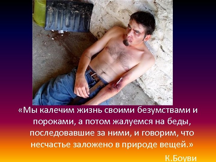  «Мы калечим жизнь своими безумствами и пороками, а потом жалуемся на беды, последовавшие
