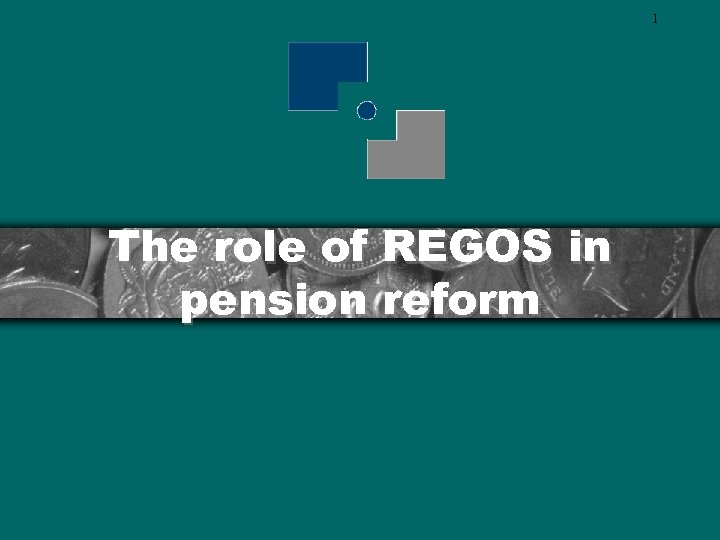 1 The role of REGOS in pension reform 