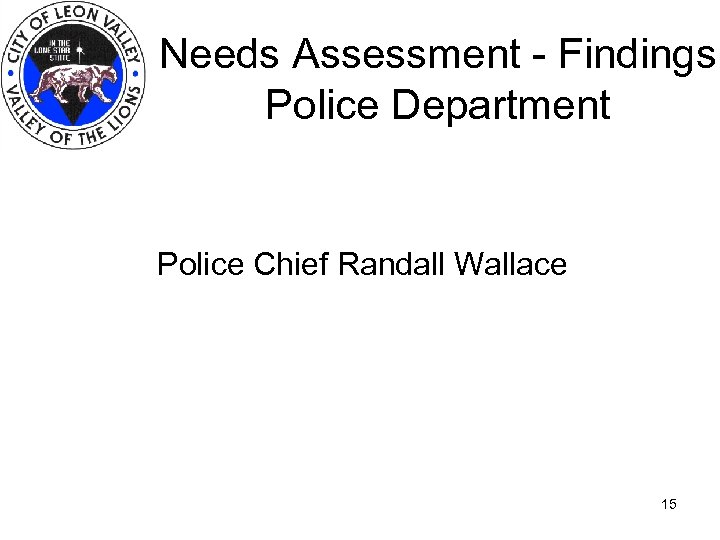Needs Assessment - Findings Police Department Police Chief Randall Wallace 15 