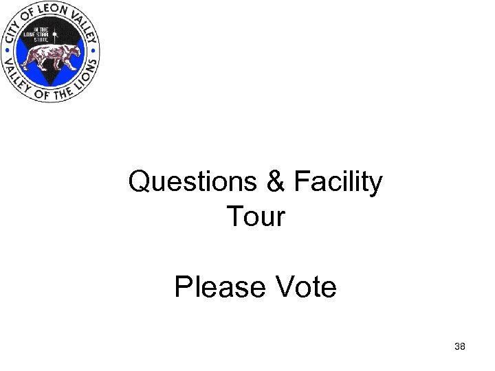 Questions & Facility Tour Please Vote 38 