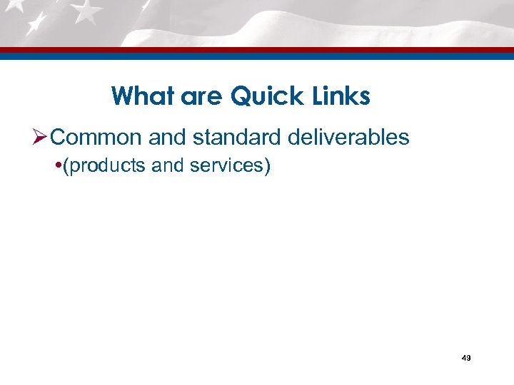 What are Quick Links ØCommon and standard deliverables (products and services) 49 