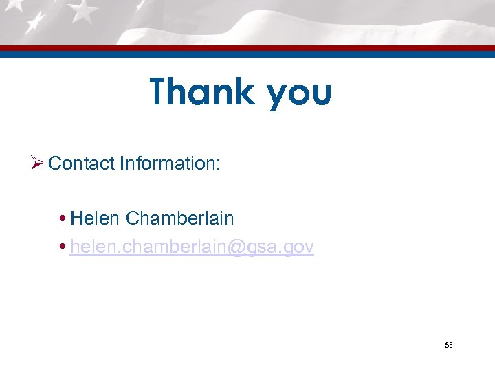 Thank you Ø Contact Information: Helen Chamberlain helen. chamberlain@gsa. gov 58 