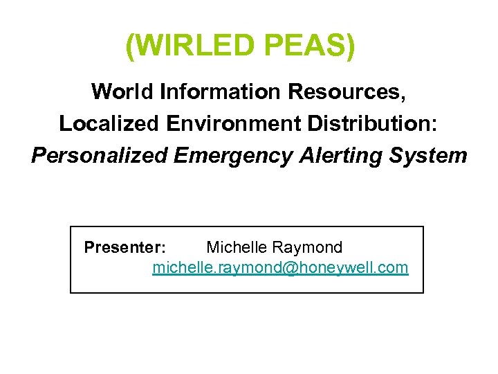 (WIRLED PEAS) World Information Resources, Localized Environment Distribution: Personalized Emergency Alerting System Presenter: Michelle