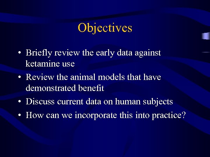 Objectives • Briefly review the early data against ketamine use • Review the animal