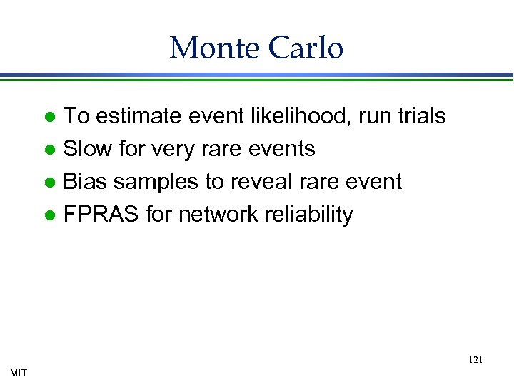 Monte Carlo To estimate event likelihood, run trials l Slow for very rare events