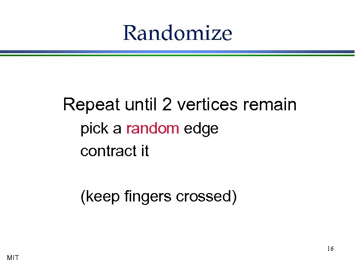 Randomize Repeat until 2 vertices remain pick a random edge contract it (keep fingers