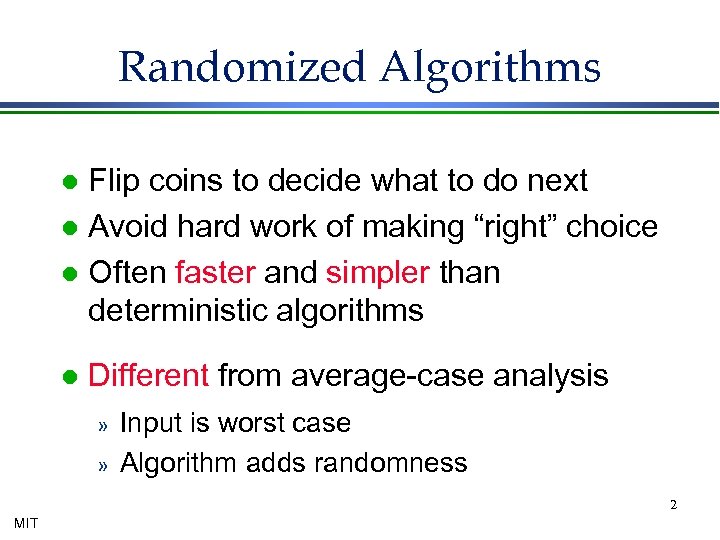 Randomized Algorithms Flip coins to decide what to do next l Avoid hard work