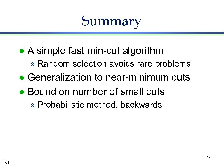 Summary l A simple fast min-cut algorithm » Random selection avoids rare problems Generalization