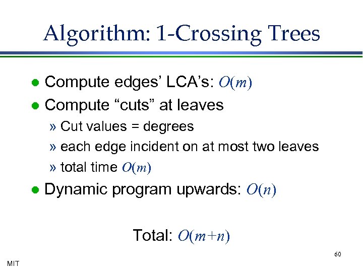Algorithm: 1 -Crossing Trees Compute edges’ LCA’s: O(m) l Compute “cuts” at leaves l